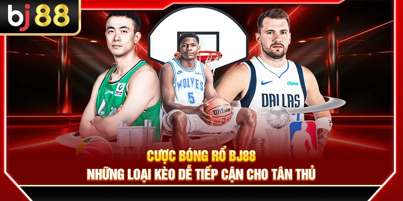 Cược Bóng Rổ BJ88 – Những Loại Kèo Dễ Tiếp Cận Cho Tân Thủ