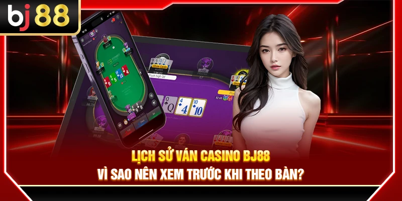 Lịch Sử Ván Casino BJ88 – Vì Sao Nên Xem Trước Khi Theo Bàn?