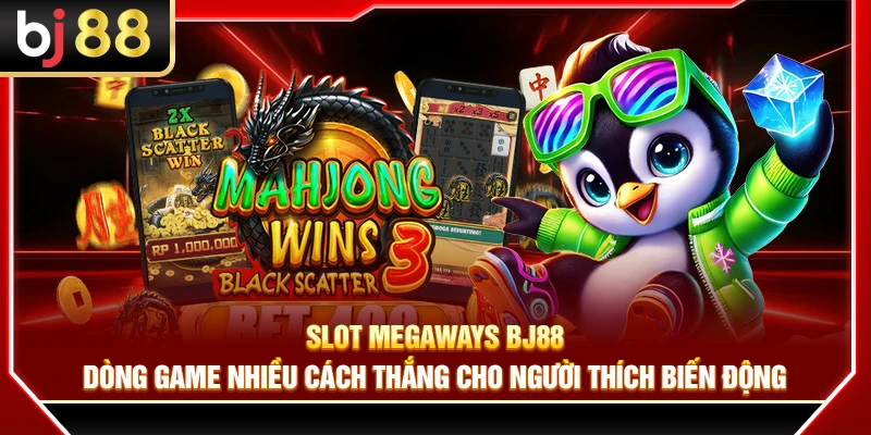 Slot Megaways BJ88 – Dòng Game Nhiều Cách Thắng Cho Người Thích Biến Động