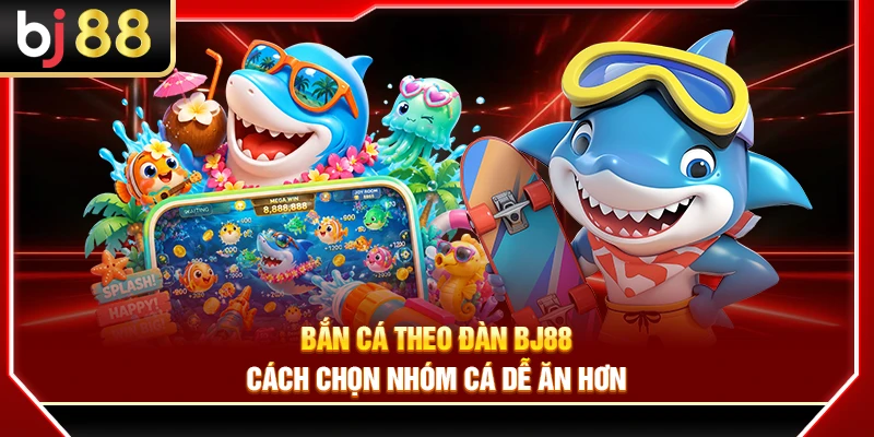 Bắn Cá Theo Đàn BJ88 – Cách Chọn Nhóm Cá Dễ Ăn Hơn
