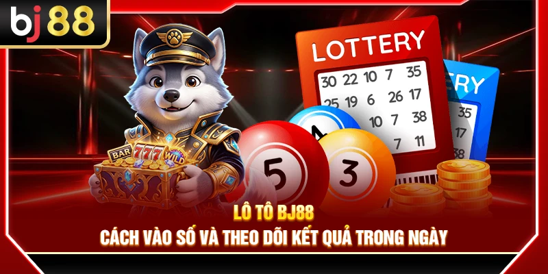 Lô Tô BJ88 – Cách Vào Số Và Theo Dõi Kết Quả Trong Ngày 1 Lô Tô BJ88 – Cách Vào Số Và Theo Dõi Kết Quả Trong Ngày