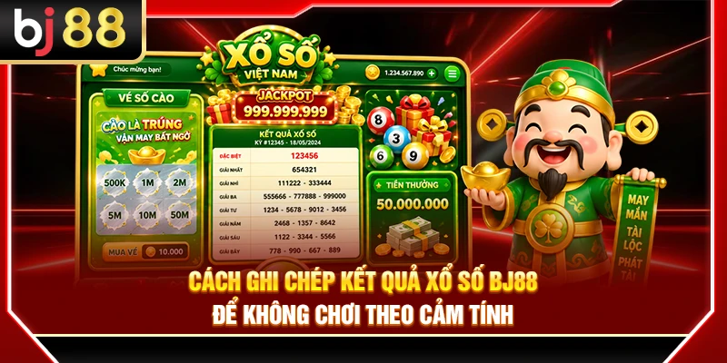 Cách Ghi Chép Kết Quả Xổ Số BJ88 Để Không Chơi Theo Cảm Tính