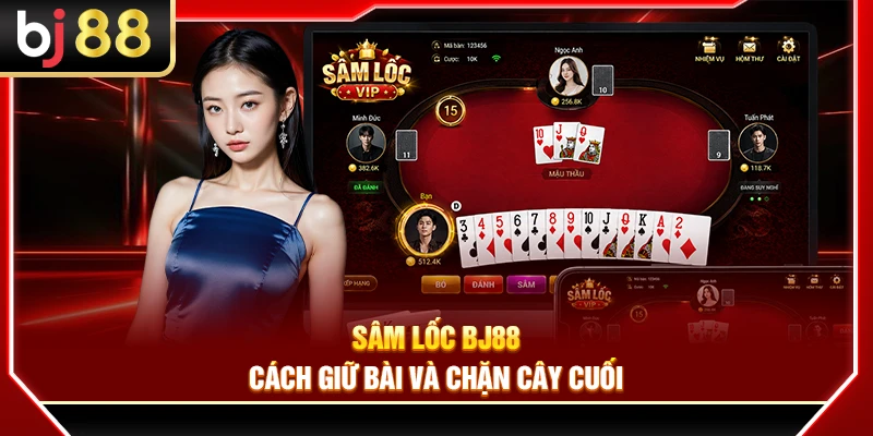 Sâm Lốc BJ88 – Cách Giữ Bài Và Chặn Cây Cuối