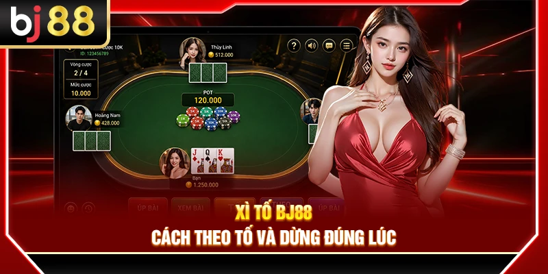 Xì Tố BJ88 – Cách Theo Tố Và Dừng Đúng Lúc