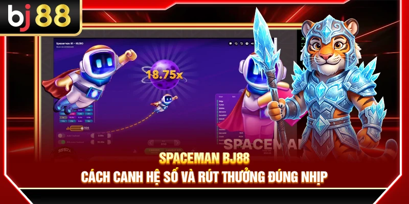 Spaceman BJ88 – Cách Canh Hệ Số Và Rút Thưởng Đúng Nhịp