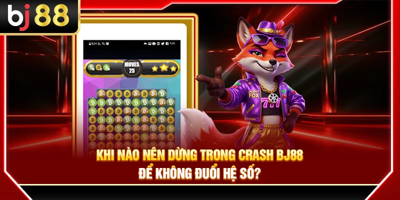 Khi Nào Nên Dừng Crash BJ88 Để Không Đuổi Hệ Số?