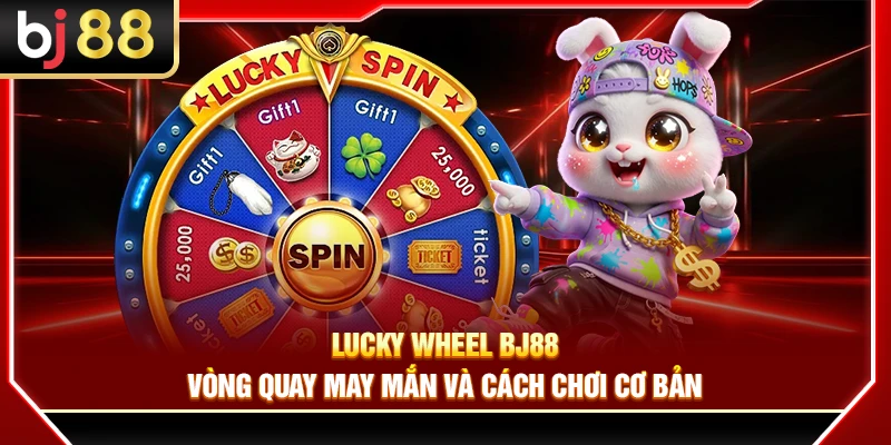 Lucky Wheel BJ88 – Vòng Quay May Mắn Và Cách Chơi Cơ Bản