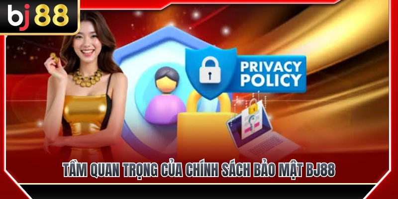Vai trò cốt lõi của chính sách bảo mật BJ88 