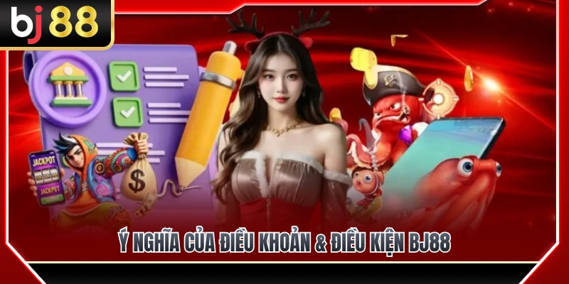 Tầm quan trọng của văn bản điều khoản & điều kiện BJ88