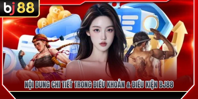 Nội dung cụ thể các điều khoản & điều kiện BJ88