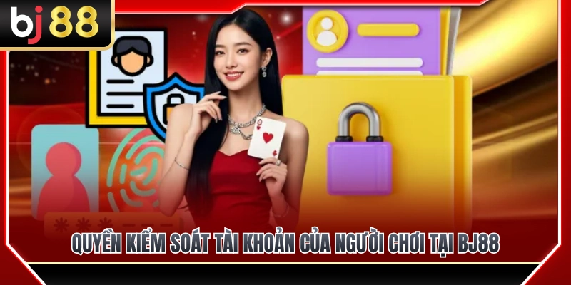 Quyền Riêng Tư BJ88 2 Quyền quản lý tài khoản cá nhân của thành viên BJ 88