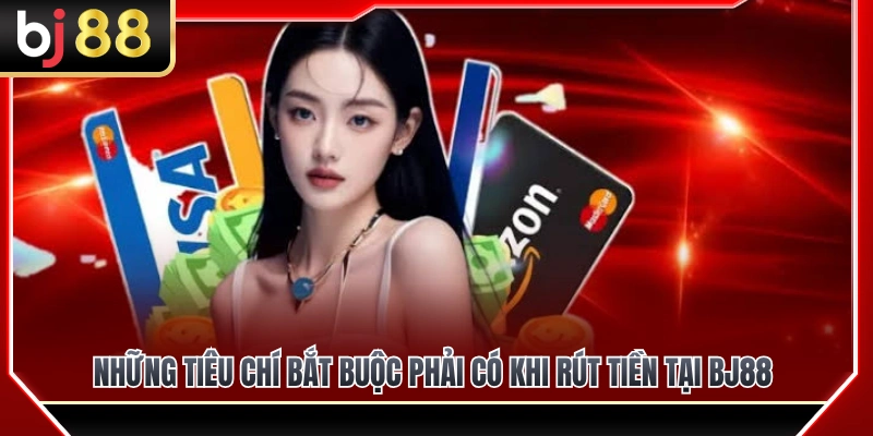 Điều kiện bắt buộc cần thỏa mãn để rút tiền BJ88 