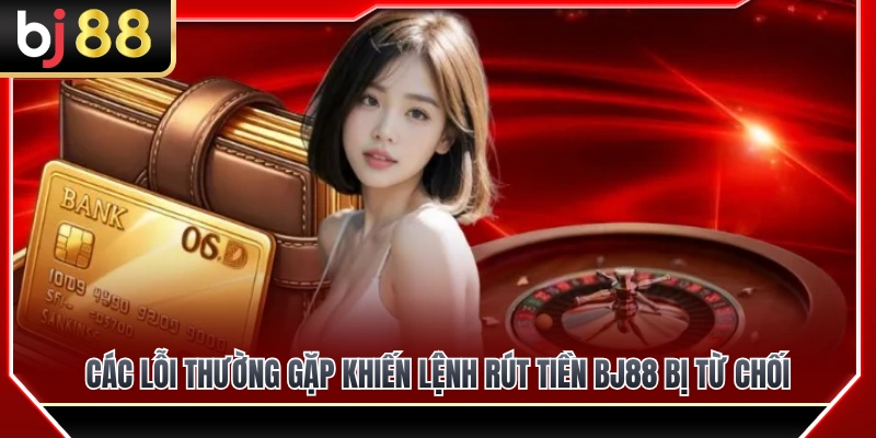 Lý do phổ biến làm giao dịch rút tiền BJ88 thất bại 