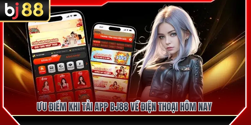 Tải APP BJ88 1 Lợi ích vượt trội khi tải app BJ88 ngay bây giờ