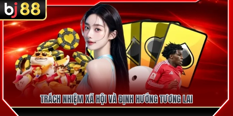 Trách nhiệm với xã hội và chiến lược tương lai về chúng tôi BJ88