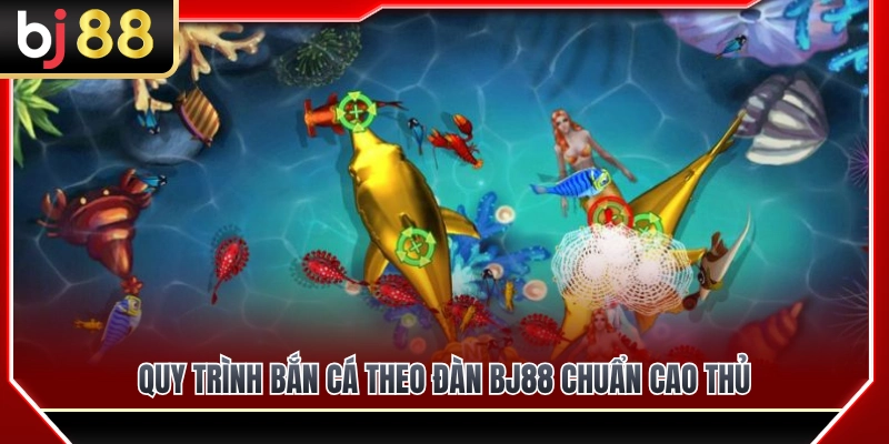 Hướng dẫn bắn cá theo đàn BJ88 chuẩn cao thủ 