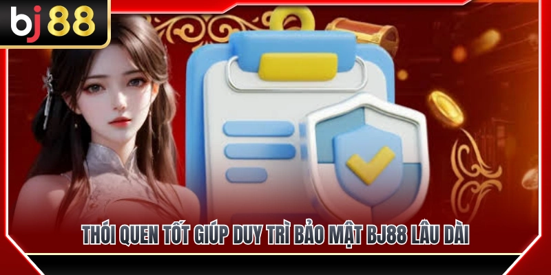 Bảo Mật BJ88 – Những Lưu Ý Về Tài Khoản Người Mới Hay Bỏ Qua 4 Những thói quen tích cực giúp bảo mật BJ88 bền vững