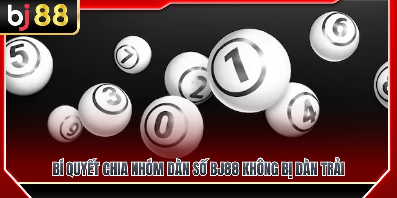 Bí quyết chia nhóm dàn số BJ88 không bị dàn trải 
