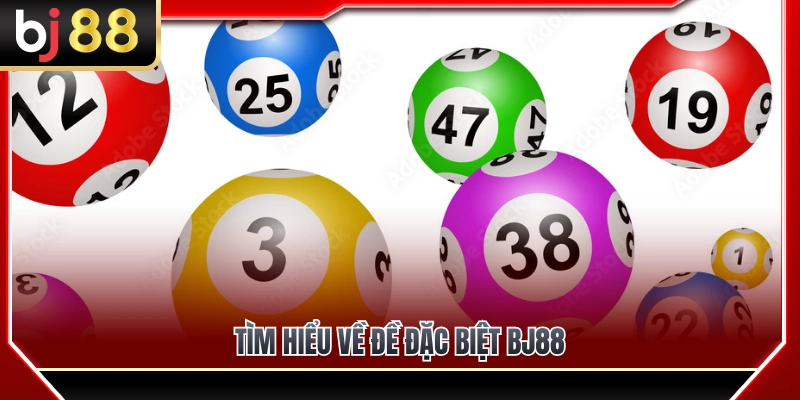 Tìm hiểu thông tin cơ bản về đề đặc biệt BJ88 