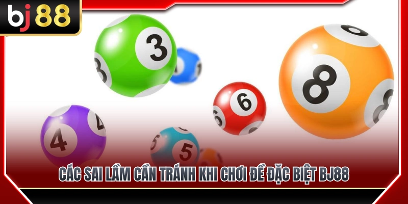 Các lỗi sai thường gặp khi đánh đề đặc biệt 