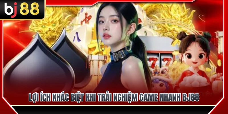 Điểm qua những lợi ích khi trải nghiệm game nhanh BJ88 