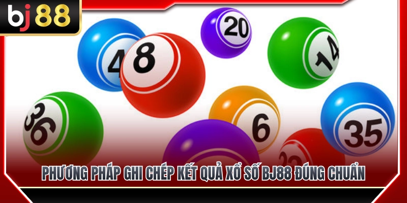 Cách ghi chép dữ liệu xổ số BJ88 chuẩn cao thủ 