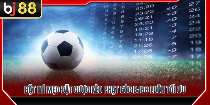 Bí quyết vào tiền kèo phạt góc BJ88 đạt hiệu quả cao nhất 