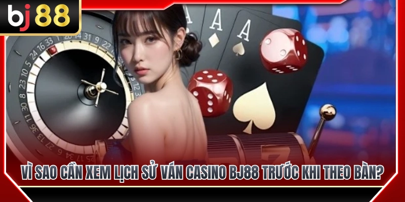 Lợi ích khi soi bảng lịch sử ván casino BJ88 trước khi chọn bàn 