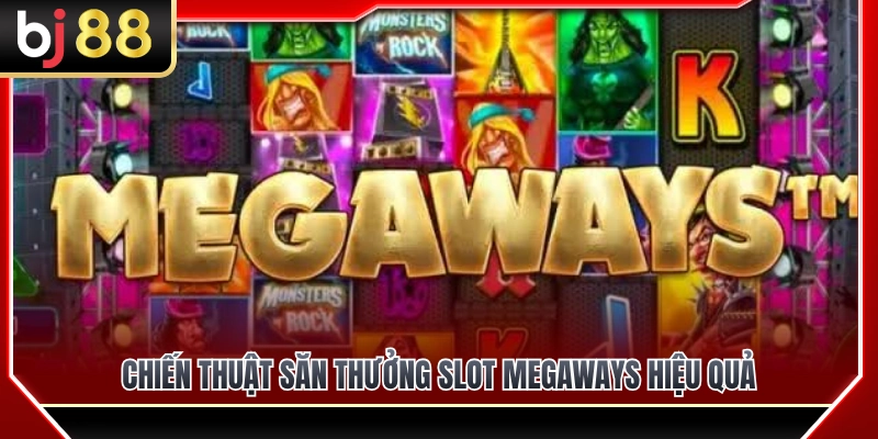 Mẹo săn thưởng slot Megaways hiệu quả nhất 