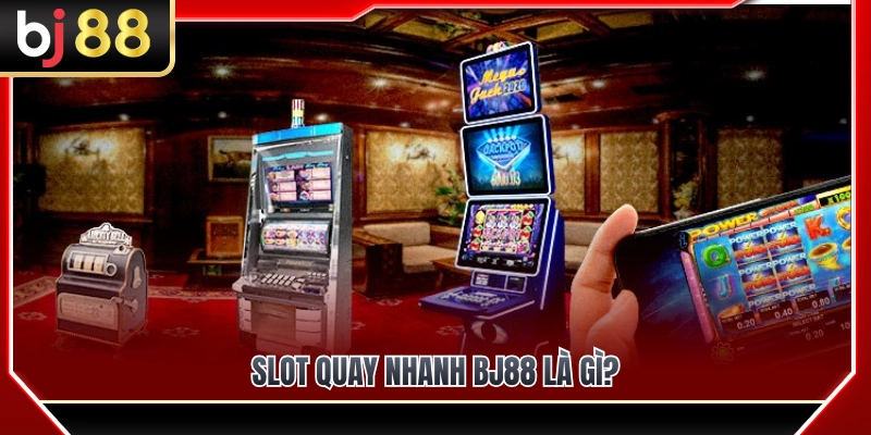 Tìm hiểu tính năng slot quay nhanh BJ88 
