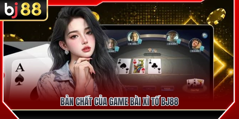 Xì Tố BJ88 – Cách Theo Tố Và Dừng Đúng Lúc 2 Giải mã bản chất thực sự của xì tố BJ88